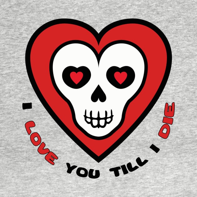 I love You till I die by CHARMTEES